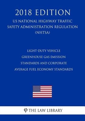 Light-Duty Vehicle Greenhouse Gas Emission Standards and Corporate Average Fuel Economy Standards (US National Highway Traffic Safety Administration R by The Law Library