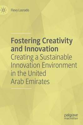 Fostering Creativity and Innovation: Creating a Sustainable Innovation Environment in the United Arab Emirates by Lasrado, Flevy