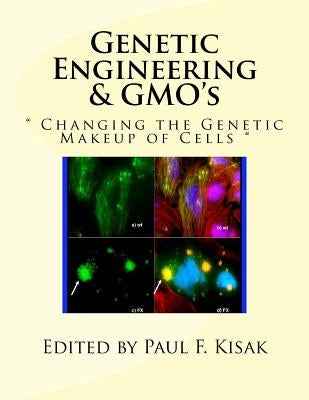 Genetic Engineering & GMO's: " Changing the Genetic Makeup of Cells " by Kisak, Paul F.