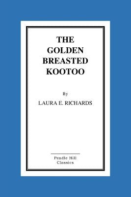 The Golden-Breasted Kootoo by Richards, Laura E.