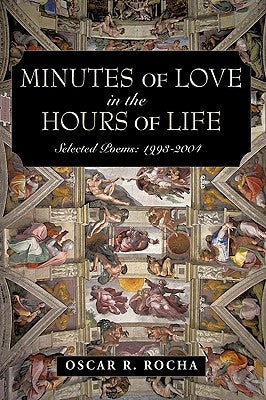 Minutes of Love in the Hours of Life: Selected Poems: 1993-2004 by Rocha, Oscar R.