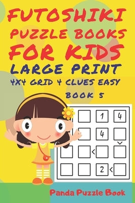 Futoshiki Puzzle Books For kids - Large Print 4 x 4 Grid - 4 clues - Easy - Book 5: Mind Games For Kids - Logic Games For Kids - Puzzle Book For Kids by Book, Panda Puzzle