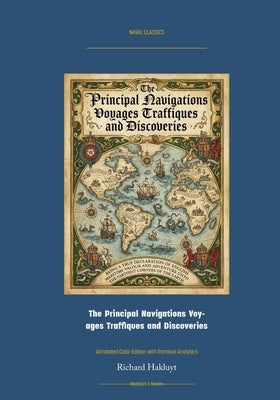 The Principal Navigations Voyages Traffiques and Discoveries: Annotated Color Edition with Premium Analytics by Hakluyt, Richard