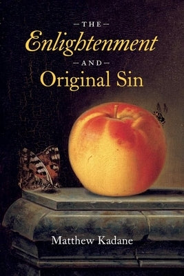 The Enlightenment and Original Sin by Kadane, Matthew