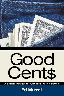 Good Cent$: A Simple Budget for Christian Young People by Murrell, Ed
