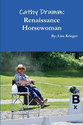 Cathy Drumm: Renaissance Horsewoman by Krieger, Lise
