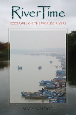 Rivertime: Ecotravel on the World's Rivers by Hood, Mary A.