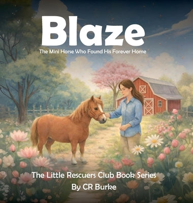 Blaze: The Mini Horse Who Found His Forever Home by Burke, Cr