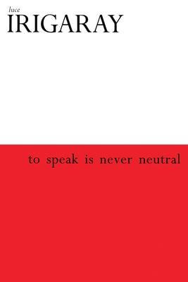 To Speak Is Never Neutral by Irigaray, Luce