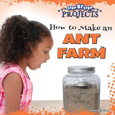How to Make an Ant Farm by Suen, Anastasia