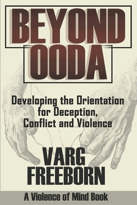 Beyond OODA: Developing the Orientation for Deception, Conflict and Violence by Freeborn, Varg