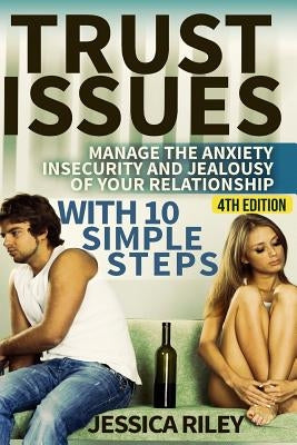 Trust Issues: Manage the Anxiety, Insecurity and Jealousy in Your Relationship, with 10 Simple Steps by Riley, Jessica