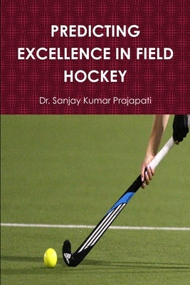 Predicting Excellence in Field Hockey by Prajapati, Sanjay Kumar