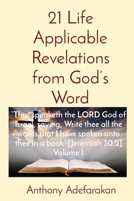 21 Life Applicable Revelations from God's Word: "Thus speaketh the LORD God of Israel, saying, Write thee all the words that I have spoken unto thee i by Adefarakan, Anthony O.
