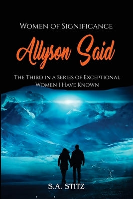 Women of Significance - Allyson Said: The third in a series of exceptional women I have known. by Stitz, S. a.