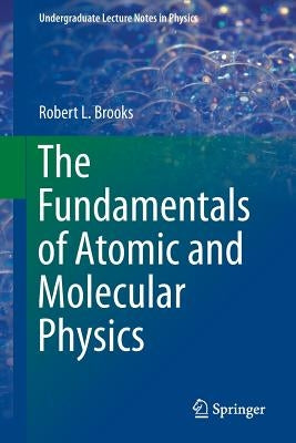 The Fundamentals of Atomic and Molecular Physics by Brooks, Robert L.