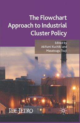 The Flowchart Approach to Industrial Cluster Policy by Kuchiki, A.