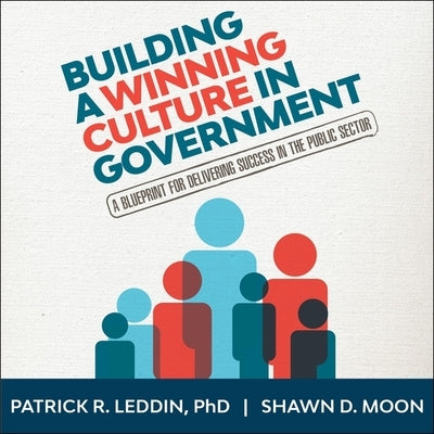 Building a Winning Culture in Government: A Blueprint for Delivering Success in the Public Sector by Moon, Shawn D.