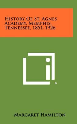 History of St. Agnes Academy, Memphis, Tennessee, 1851-1926 by Hamilton, Margaret