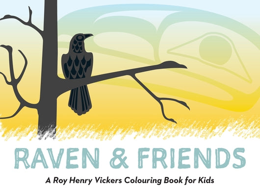 Raven and Friends: A Roy Henry Vickers Colouring Book for Kids by Vickers, Roy Henry