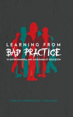 Learning from Bad Practice in Environmental and Sustainability Education by Dillon, Justin