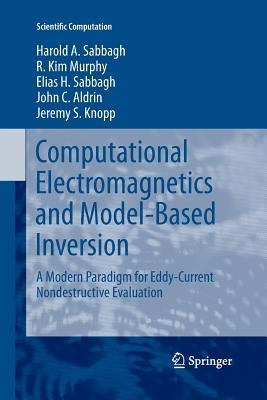 Computational Electromagnetics and Model-Based Inversion: A Modern Paradigm for Eddy-Current Nondestructive Evaluation by Sabbagh, Harold A.