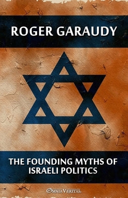 The Founding Myths of Israeli Politics by Garaudy, Roger