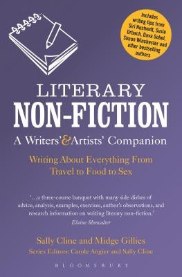 Literary Non-Fiction: A Writers' & Artists' Companion: Writing about Everything from Travel to Food to Sex by Cline, Sally