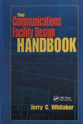 The Communications Facility Design Handbook by Whitaker, Jerry C.