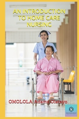 An Introduction to Home Care Nursing by Olatayo, Omolola Adams