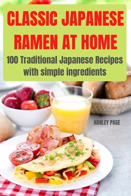 Classic Japanese Ramen at Home: 100 Traditional Japanese Recipes with simple ingredients:: 100 INCREDIBLE SNACKS FOR KIDS by Hanley Page