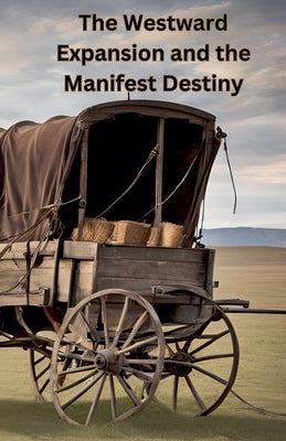 The Westward Expansion and the Manifest Destiny by Evidence, Historical