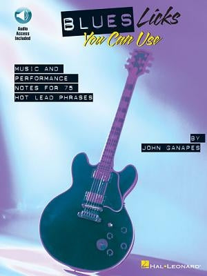 Blues Licks You Can Use: Music and Performance Notes for 75 Hot Lead Phrases [With CD (Audio)] by Ganapes, John