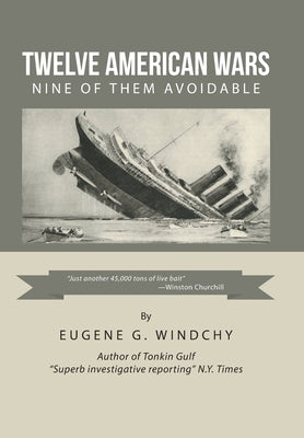 Twelve American Wars: Nine of Them Avoidable by Windchy, Eugene G.