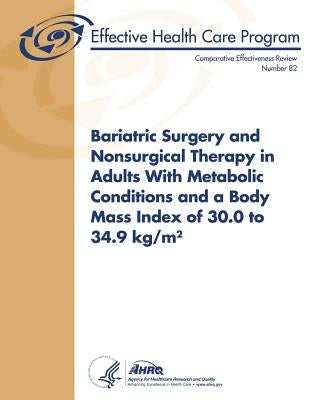 Bariatric Surgery and Nonsurgical Therapy in Adults With Metabolic Conditions and a Body Mass Index of 30.0 to 34.9 kg/m²: Comparative Effectiveness R by And Quality, Agency for Healthcare Resea