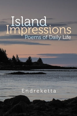 Island Impressions: Poems of Daily Life by Endreketta