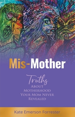 Mis-Mother: Truths About Motherhood Your Mom Never Revealed by Forrester, Kate Emerson
