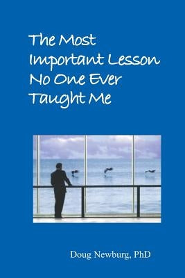 The Most Important Lesson No One Ever Taught Me by Newburg, Doug