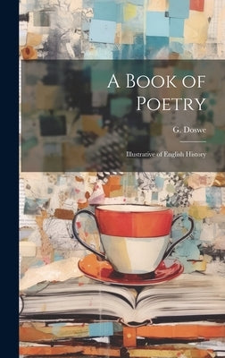 A Book of Poetry: Illustrative of English History by Doswe, G.