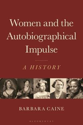 Women and the Autobiographical Impulse: A History by Caine, Barbara