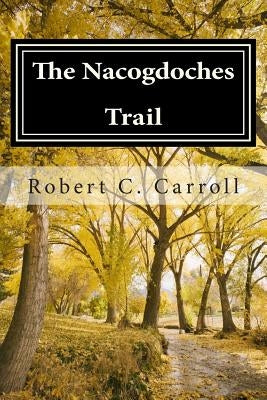 The Nacogdoches Trail: 1870's Texas Adventure by Carroll, Robert C.