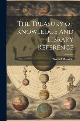 The Treasury of Knowledge and Library Reference by Maunder, Samuel