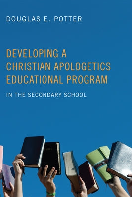 Developing a Christian Apologetics Educational Program by Potter, Douglas E.