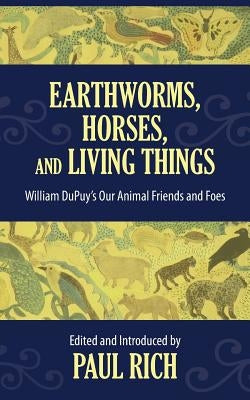 Earthworms, Horses, and Living Things: William DuPuy's Our Animal Friends and Foes by Rich, Paul