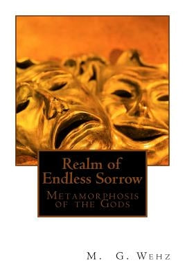 Realm of Endless Sorrow: Metamorphosis of the Gods by Wehz, M. G.