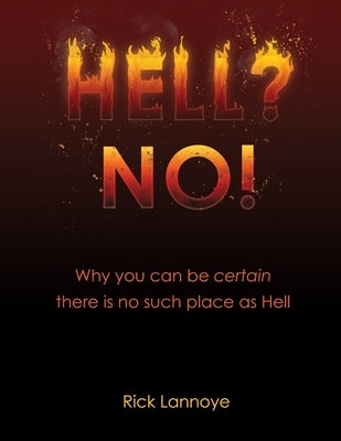 Hell? No!: Why You Can Be Certain There Is No Such Place As Hell by Lannoye, Rick