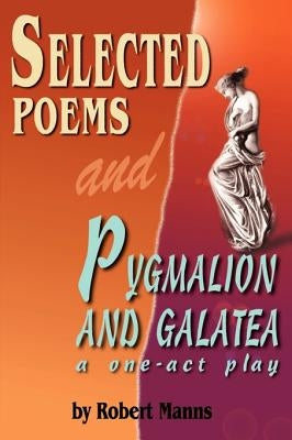 Selected Poems and Pygmalion and Galatea: A One-Act Play by Manns, Robert