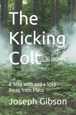 The Kicking Colt: A Step with and a Step Away from Plato by Gibson, Joseph