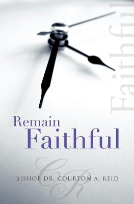 Remain Faithful by Reid, Bishop Dr Courton a.