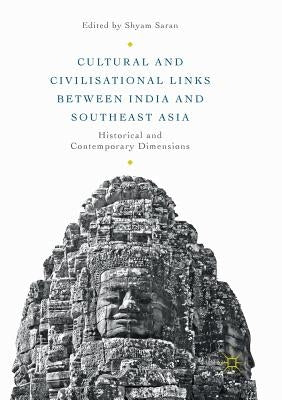 Cultural and Civilisational Links Between India and Southeast Asia: Historical and Contemporary Dimensions by Saran, Shyam